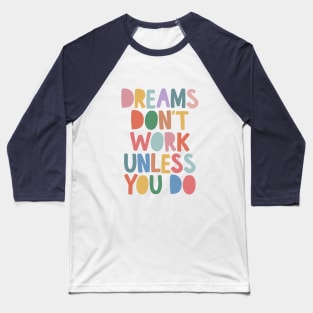 Dreams Don't Work Unless You Do in red green blue yellow Baseball T-Shirt